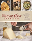 Wisconsin Cheese Cookbook : Creamy, Cheesy, Sweet, and Savory Recipes from the State's Best Creameries-9781493037919