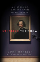 Stealing the Show : A History of Art and Crime in Six Thefts-9781493038237