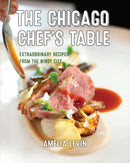 The Chicago Chef's Table : Extraordinary Recipes from the Windy City-9781493044382
