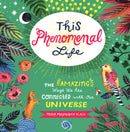 This Phenomenal Life : The Amazing Ways We Are Connected with Our Universe-9781493050437