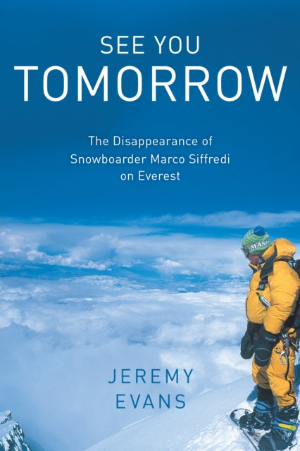 See You Tomorrow : The Disappearance of Snowboarder Marco Siffredi on Everest-9781493053032