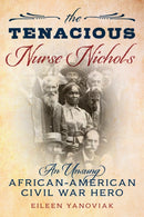 The Tenacious Nurse Nichols : An Unsung African-American Civil War Hero-9781493053339