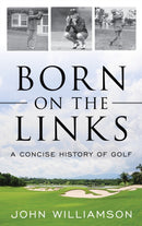 Born on the Links : A Concise History of Golf-9781493055586