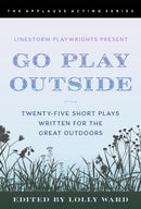 LineStorm Playwrights Present Go Play Outside : Twenty-Five Short Plays Written for the Great Outdoors-9781493061433