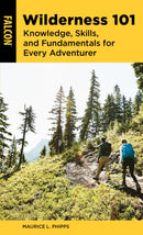 Wilderness 101 : Knowledge, Skills, and Fundamentals for Every Adventurer-9781493065028