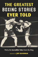 The Greatest Boxing Stories Ever Told : Thirty-Six Incredible Tales from the Ring-9781493065462