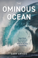 The Ominous Ocean : Rogue Waves, Rip Currents and Other Dangers Along the Shoreline and in the Sea-9781493066100