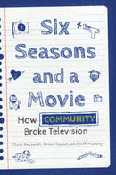 Six Seasons and a Movie : How Community Broke Television-9781493066551