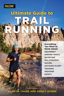Ultimate Guide to Trail Running : Everything You Need to Know about Equipment, Finding Trails, Nutrition, Hill Strategy, Racing, Avoiding Injury, Training, Weather, and Safety-9781493066759