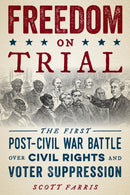 Freedom on Trial : The First Post-Civil War Battle Over Civil Rights and Voter Suppression-9781493067428