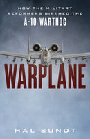 Warplane : How the Military Reformers Birthed the A-10 Warthog-9781493067718