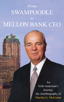 From Swampoodle to Mellon Bank CEO : An Irish-American's Journey, the Autobiography of Martin G. McGuinn, Jr.-9781493069071