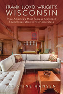 Frank Lloyd Wright's Wisconsin : How America's Most Famous Architect Found Inspiration in His Home State-9781493069149