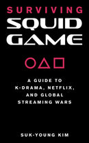 Surviving Squid Game : A Guide to K-Drama, Netflix, and Global Streaming Wars-9781493072729