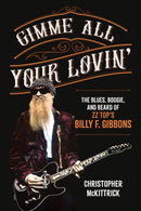 Gimme All Your Lovin' : The Blues, Boogie, and Beard of ZZ Top's Billy F. Gibbons-9781493074433