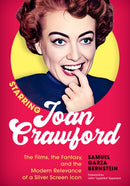 Starring Joan Crawford : The Films, the Fantasy, and the Modern Relevance of a Silver Screen Icon-9781493074457