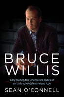 Bruce Willis : Celebrating the Cinematic Legacy of an Unbreakable Hollywood Icon-9781493076338