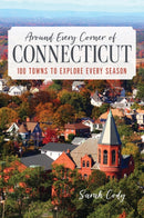 Around Every Corner of Connecticut : 100 Towns to Explore Every Season-9781493076857