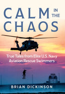 Calm in the Chaos : True Tales from Elite U.S. Navy Aviation Rescue Swimmers-9781493078530