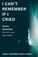 I Can't Remember If I Cried : Rock Widows on Life, Love, and Legacy-9781493084142