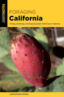 Foraging California : Finding, Identifying, and Preparing Edible Wild Foods in California-9781493084203