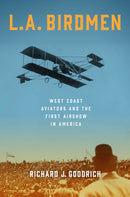 L.A. Birdmen : West Coast Aviators and the First Airshow in America-9781493084395