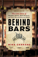 Behind Bars : True Crime Stories of Whiskey Heists, Beer Bandits, and Fake Million-Dollar Wines-9781493084418