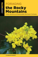 Foraging the Rocky Mountains : Finding, Identifying, And Preparing Edible Wild Foods In The Rockies-9781493084517