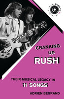 Cranking Up Rush : Their Musical Legacy in 11 Songs-9781493084746