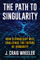 The Path to Singularity : How Technology Will Challenge the Future of Humanity-9781493085439