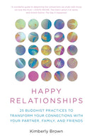 Happy Relationships : 25 Buddhist Practices to Transform Your Connections with Your Partner, Family, and Friends-9781493086603