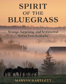 Spirit of the Bluegrass : Strange, Surprising, and Sentimental Stories from Kentucky-9781493086795