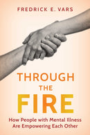 Through the Fire : How People with Mental Illness Are Empowering Each Other-9781493087839