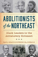Abolitionists of the Northeast : Black Leaders in the Antislavery Movement-9781493091942