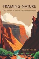 Framing Nature : The Creation of an American Icon at the Grand Canyon-9781496202185