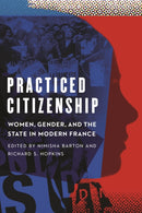 Practiced Citizenship : Women, Gender, and the State in Modern France-9781496206664