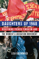 Daughters of 1968 : Redefining French Feminism and the Women's Liberation Movement-9781496207555