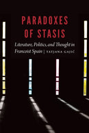 Paradoxes of Stasis : Literature, Politics, and Thought in Francoist Spain-9781496208422