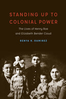 Standing Up to Colonial Power : The Lives of Henry Roe and Elizabeth Bender Cloud-9781496211729