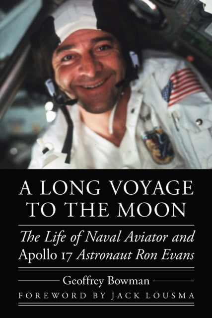 A Long Voyage to the Moon : The Life of Naval Aviator and Apollo 17 Astronaut Ron Evans-9781496213198