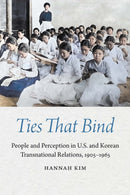 Ties That Bind : People and Perception in U.S. and Korean Transnational Relations, 1905-1965-9781496213327
