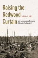 Raising the Redwood Curtain : Labor Landscapes and Community Violence in a Pacific Littoral-9781496220288
