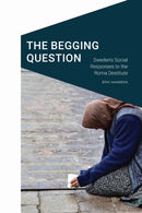 The Begging Question : Sweden's Social Responses to the Roma Destitute-9781496225030