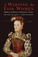A Warning for Fair Women : Adultery and Murder in Shakespeare's Theater-9781496225528