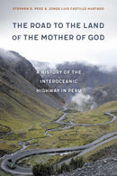 The Road to the Land of the Mother of God : A History of the Interoceanic Highway in Peru-9781496225870
