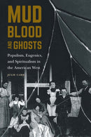 Mud, Blood, and Ghosts : Populism, Eugenics, and Spiritualism in the American West-9781496228024