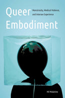 Queer Embodiment : Monstrosity, Medical Violence, and Intersex Experience-9781496229076