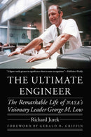 The Ultimate Engineer : The Remarkable Life of NASA's Visionary Leader George M. Low-9781496229410