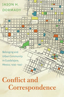 Conflict and Correspondence : Belonging and Urban Community in Guadalajara, Mexico, 1939-1947-9781496229526