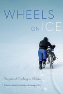 Wheels on Ice : Stories of Cycling in Alaska-9781496232472